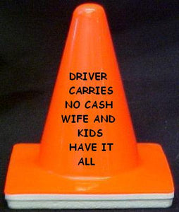 "Driver Carries No Cash, Wife and Kids Have it All" - 4" Blaze Cone - Workzone